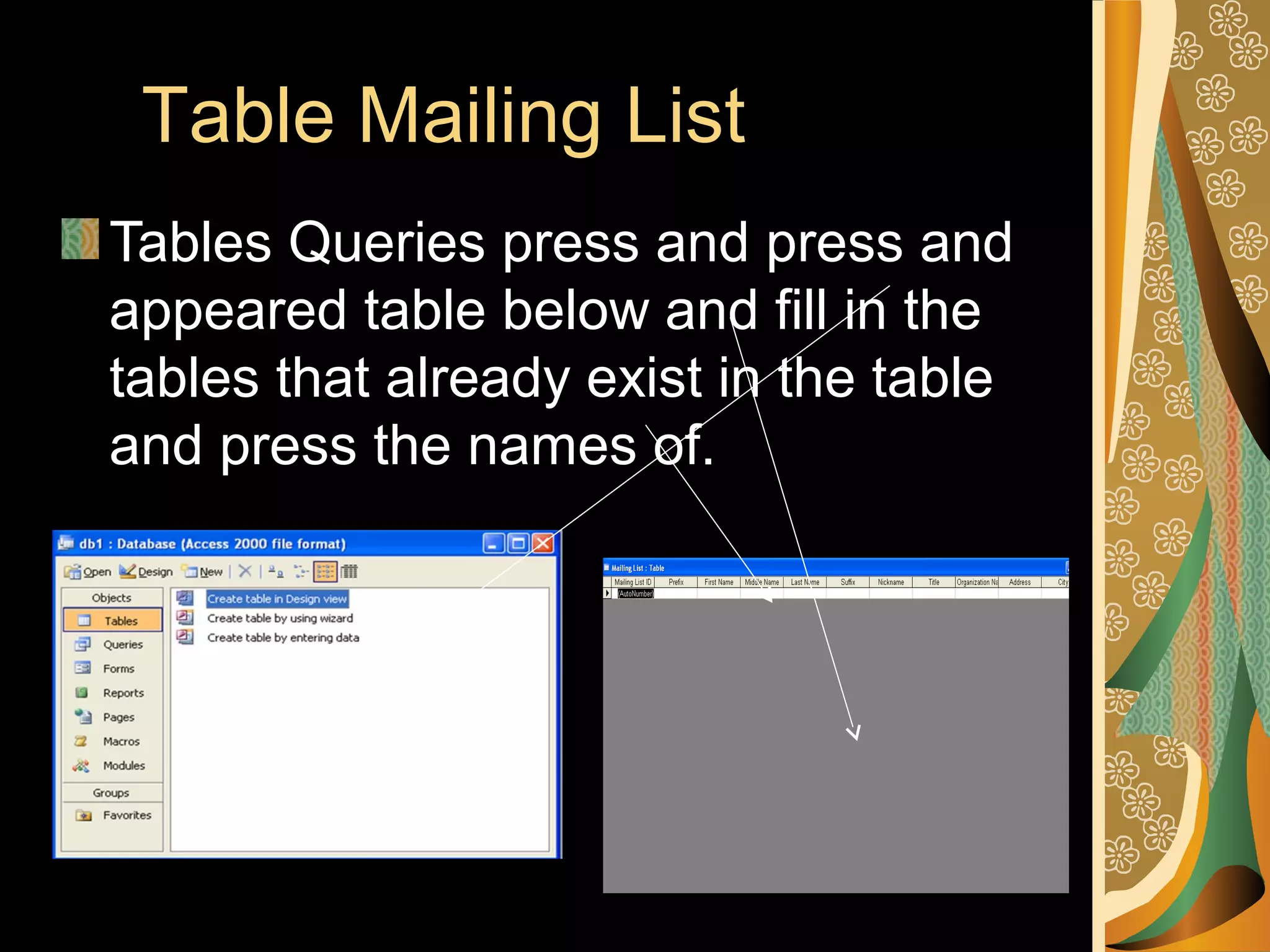 Table Mailing List
Tables Queries press and press and
appeared table below and fill in the
tables that already exist in the table
and press the names of.
 