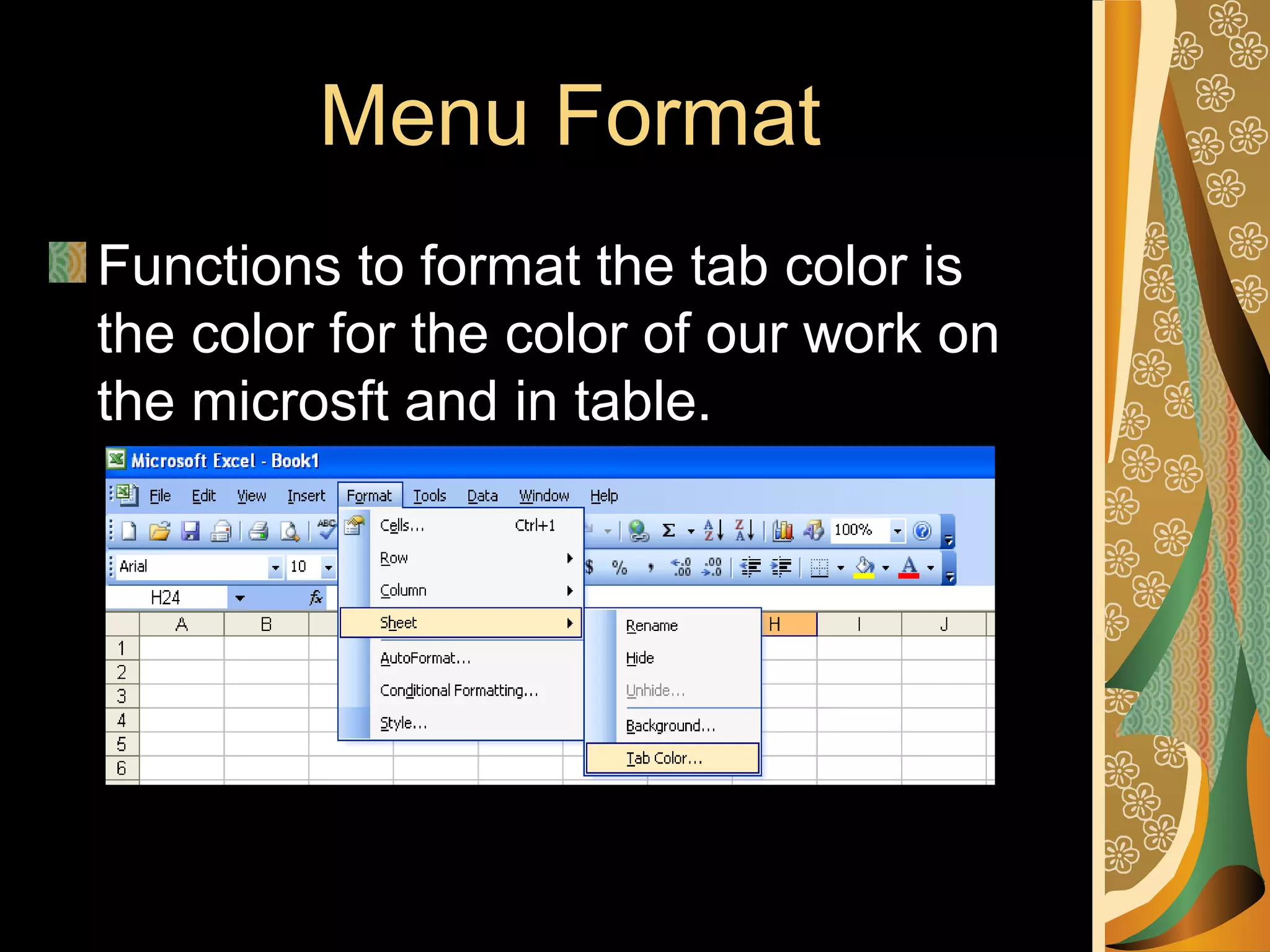 Menu Format
Functions to format the tab color is
the color for the color of our work on
the microsft and in table.
 