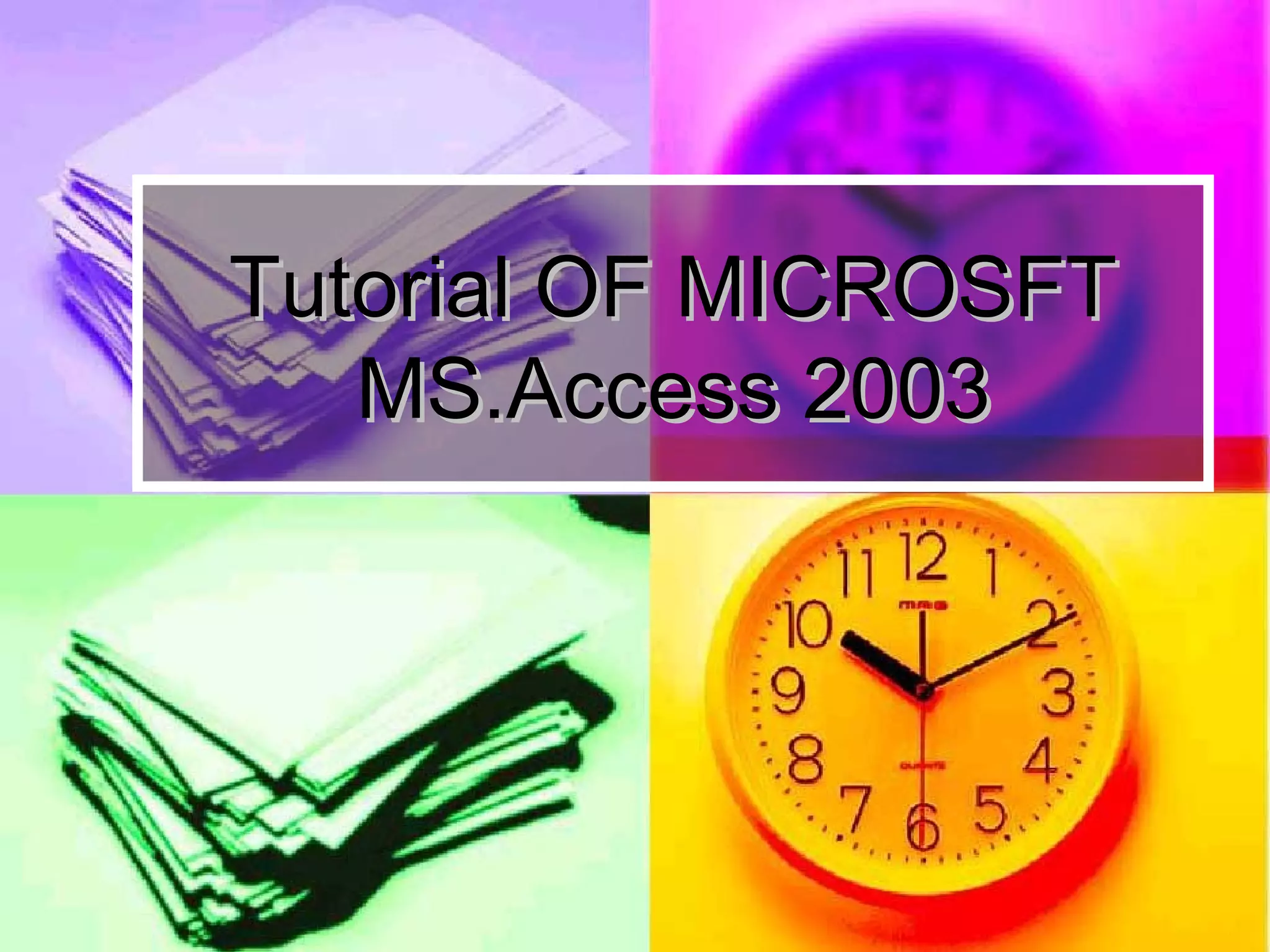 Tutorial OF MICROSFTTutorial OF MICROSFT
MS.Access 2003MS.Access 2003
 