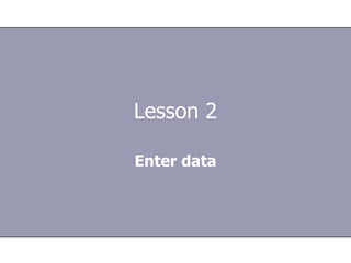 Lesson 2 Enter data 