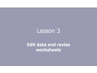 Lesson 3 Edit data and revise worksheets 