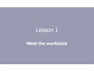 Lesson 1 Meet the workbook 