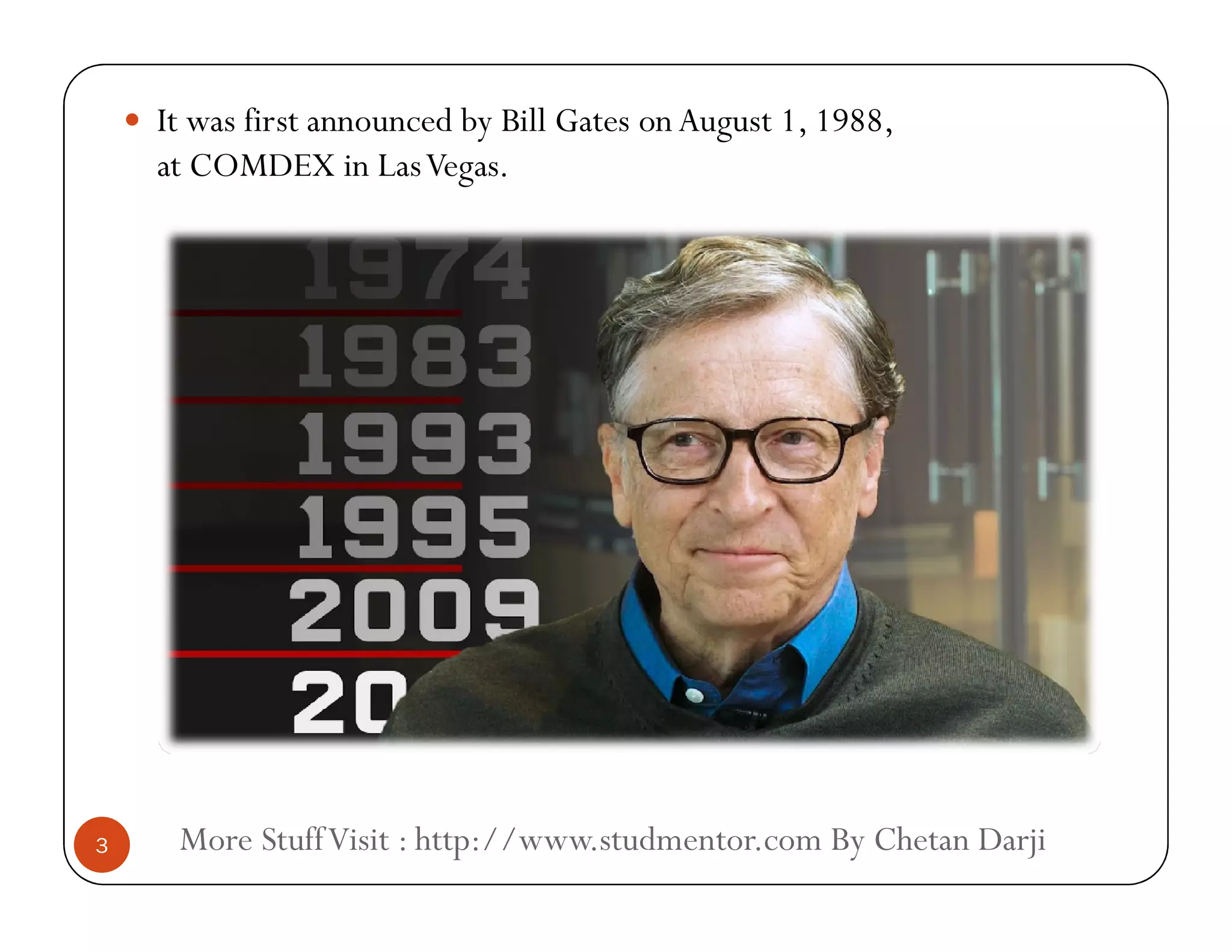  It was first announced by Bill Gates on August 1, 1988,
at COMDEX in LasVegas.
More StuffVisit : http://www.studmentor.com By Chetan Darji3
OfficialWebsite of Microsoft Office DownloadOfficialWebsite of Microsoft Office Download
https://www.microsoft.com/en-in/download/office.aspx
 