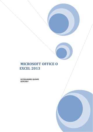 MICROSOFT OFFICE O
EXCEL 2013
VICTOR ANDRES QUISHPE
22/07/2017
 