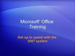 Microsoft ®  Office  Training Get up to speed with the  2007 system 