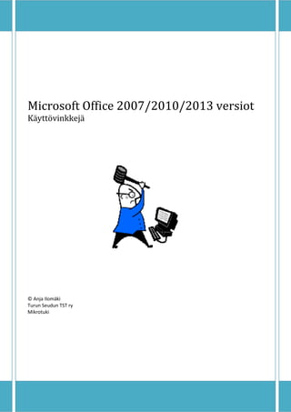 Microsoft Office 2007/2010/2013 versiot
Käyttövinkkejä
© Anja Ilomäki
Turun Seudun TST ry
Mikrotuki
 
