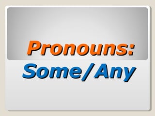 Pronouns:   Some / Any 