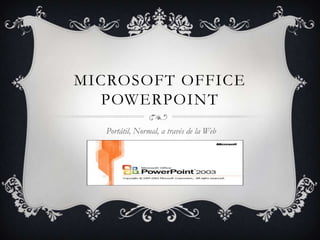 MICROSOFT OFFICE
  POWERPOINT
   Portátil, Normal, a través de la Web
 
