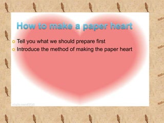  Tell you what we should prepare first
 Introduce the method of making the paper heart
 