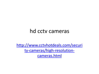 hd cctv cameras

http://www.cctvhotdeals.com/securi
    ty-cameras/high-resolution-
          cameras.html
 