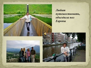 Любит
путешествовать,
объездила пол
Европы
 