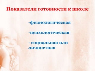 Показатели готовности к школе

       -физиологическая

       -психологическая

       - социальная или
       личностная
 