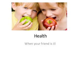 Health
When your friend is ill
 