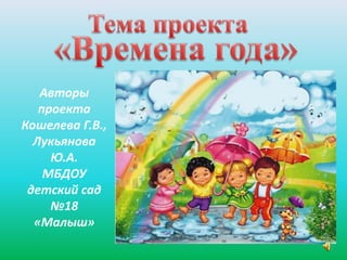 Авторы
проекта
Кошелева Г.В.,
Лукьянова
Ю.А.
МБДОУ
детский сад
№18
«Малыш»
 