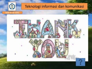 SMP N 18 SMG
Teknologi informasi dan komunikasi
 
