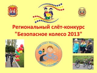 Региональный слёт-конкурс
"Безопасное колесо 2013"
 