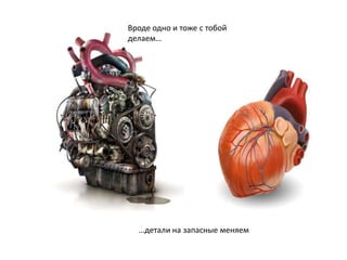 Вроде одно и тоже с тобой
делаем…
…детали на запасные меняем
 