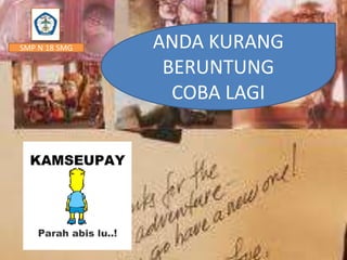 SMP N 18 SMG

ANDA KURANG
BERUNTUNG
COBA LAGI

 