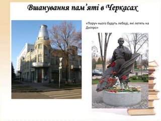 Вшанування пам’яті в Черкасах
«Поруч нього будуть лебеді, які летять на
Дніпро»

 