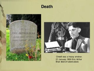 Death
Orwell was a heavy smoker.
21 January 1950 Eric Arthur
Blair died of tuberculosis
 