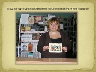 Беседа для первокурсников: Знакомство с библиотекой: книга, их роль и значение. 
Библиотекарь Шляхтова Ю.А. 
 