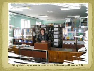 Обслуживает студентов в читальном зале библиотекарь Шляхтова Л.В. 
 