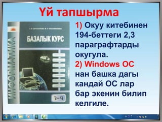1) Окуу китебинен
194-беттеги 2,3
параграфтарды
окугула.
2) Windows ОС
нан башка дагы
кандай ОС лар
бар экенин билип
келгиле.
Υй тапшырма
 