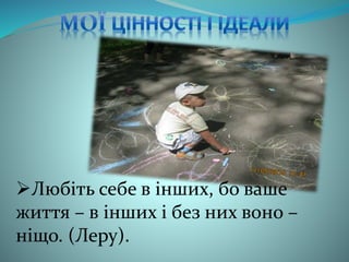 Любіть себе в інших, бо ваше 
життя – в інших і без них воно – 
ніщо. (Леру). 
 