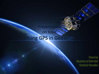 Presentation
on topic
Using GPS in Geodesy
Done by
Student of IAN-415
Tkachuk Yaroslav
 