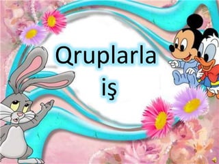 Qruplarla
iş
 