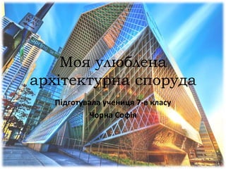 Моя улюблена
архітектурна споруда
Підготувала учениця 7-в класу
Чорна Софія
 