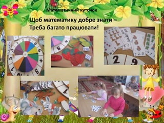Математичний куточок
Щоб математику добре знати –
Треба багато працювати!
 