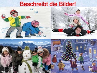 Beschreibt die Bilder!
 