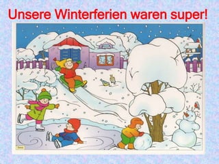 Unsere Winterferien waren super!
 