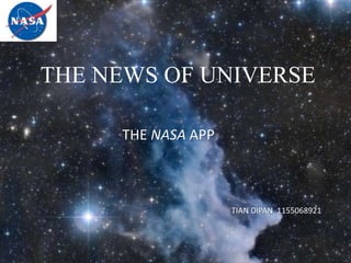 THE NEWS OF UNIVERSE
THE NASA APP
TIAN DIPAN 1155068921
 