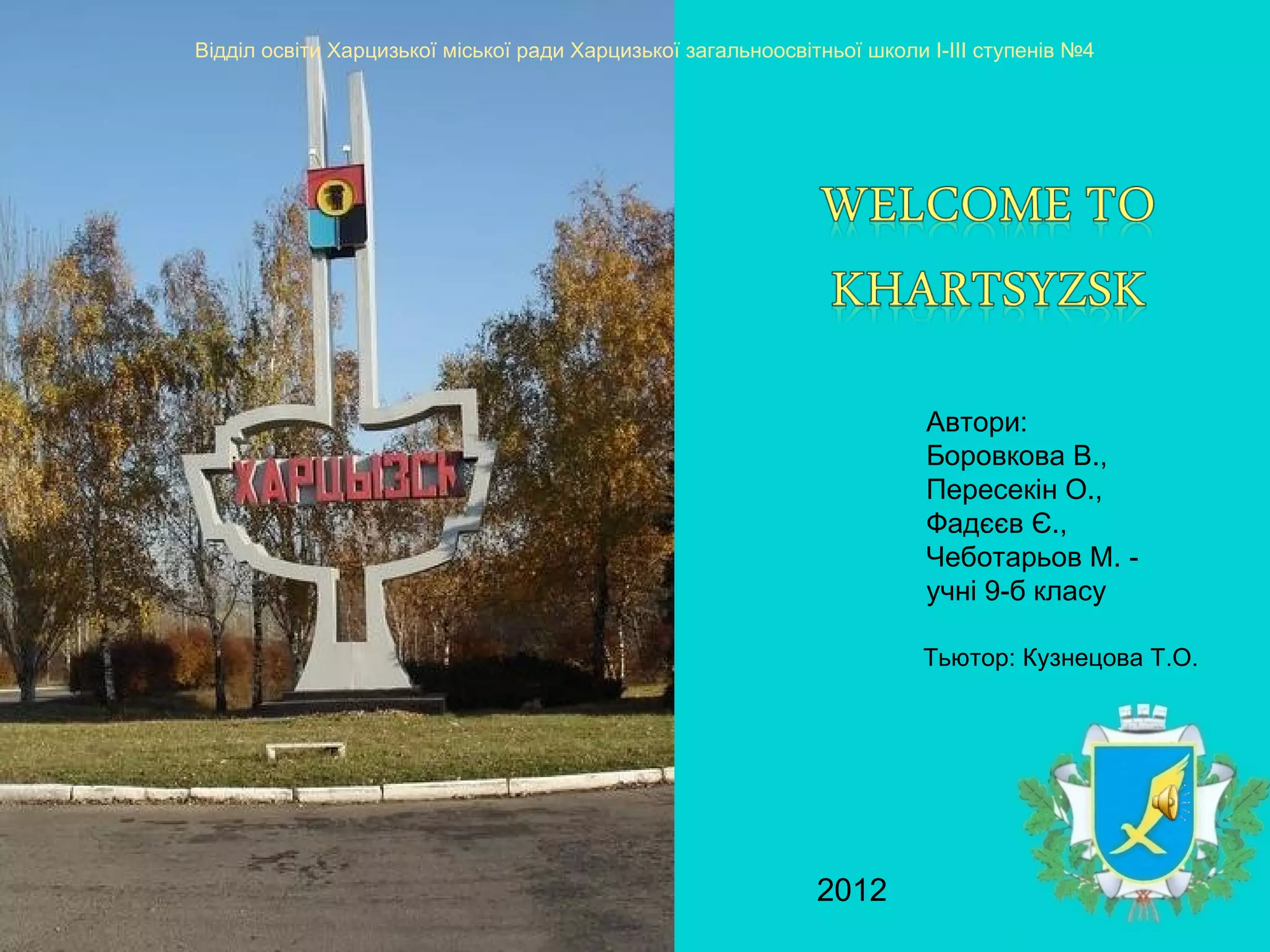 Відділ освіти Харцизької міської ради Харцизької загальноосвітньої школи І-ІІІ ступенів №4




                                                                         Автори:
                                                                         Боровкова В.,
                                                                         Пересекін О.,
                                                                         Фадєєв Є.,
                                                                         Чеботарьов М. -
                                                                         учні 9-б класу

                                                                        Тьютор: Кузнецова Т.О.




                                                              2012
 