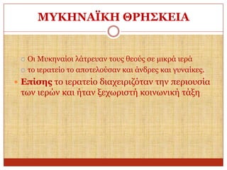 ΜΤΚΗΝΑΪΚΗ ΘΡΗ΢ΚΔΙΑ

Οη Μπθελαίνη ιάηξεπαλ ηνπο ζενύο ζε κηθξά ηεξά
 ην ηεξαηείν ην απνηεινύζαλ θαη άλδξεο θαη γπλαίθεο.


 Δπίζεο ην ηεξαηείν δηαρεηξηδόηαλ ηελ πεξηνπζία

ησλ ηεξώλ θαη ήηαλ μερσξηζηή θνηλσληθή ηάμε

 