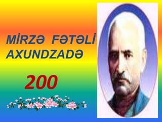 MİRZƏ FƏTƏLİ 
AXUNDZADƏ 
200 
 