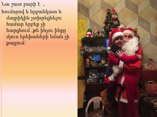 Նա շատ բարի է ,
հումորով և նրբանկատ և
մայրիկին չտխրեցնելու
համար երբեք չի
հարցնում ,թե ինչու ինքը
մյուս երեխաների նման չի
քայլում:
 