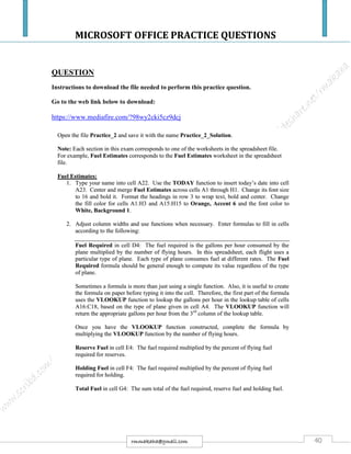 MICROSOFT OFFICE PRACTICE QUESTIONS
40rmmakaha@gmail.com
QUESTION
Instructions to download the file needed to perform this practice question.
Go to the web link below to download:
https://www.mediafire.com/?98wy2cki5cz9dcj
 