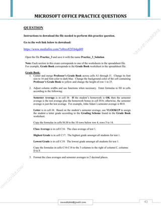 MICROSOFT OFFICE PRACTICE QUESTIONS
43rmmakaha@gmail.com
QUESTION
Instructions to download the file needed to perform this practice question.
Go to the web link below to download:
https://www.mediafire.com/?o8txx82f1b4gd49
 