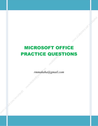 MICROSOFT OFFICE
PRACTICE QUESTIONS
rmmakaha@gmail.com
 