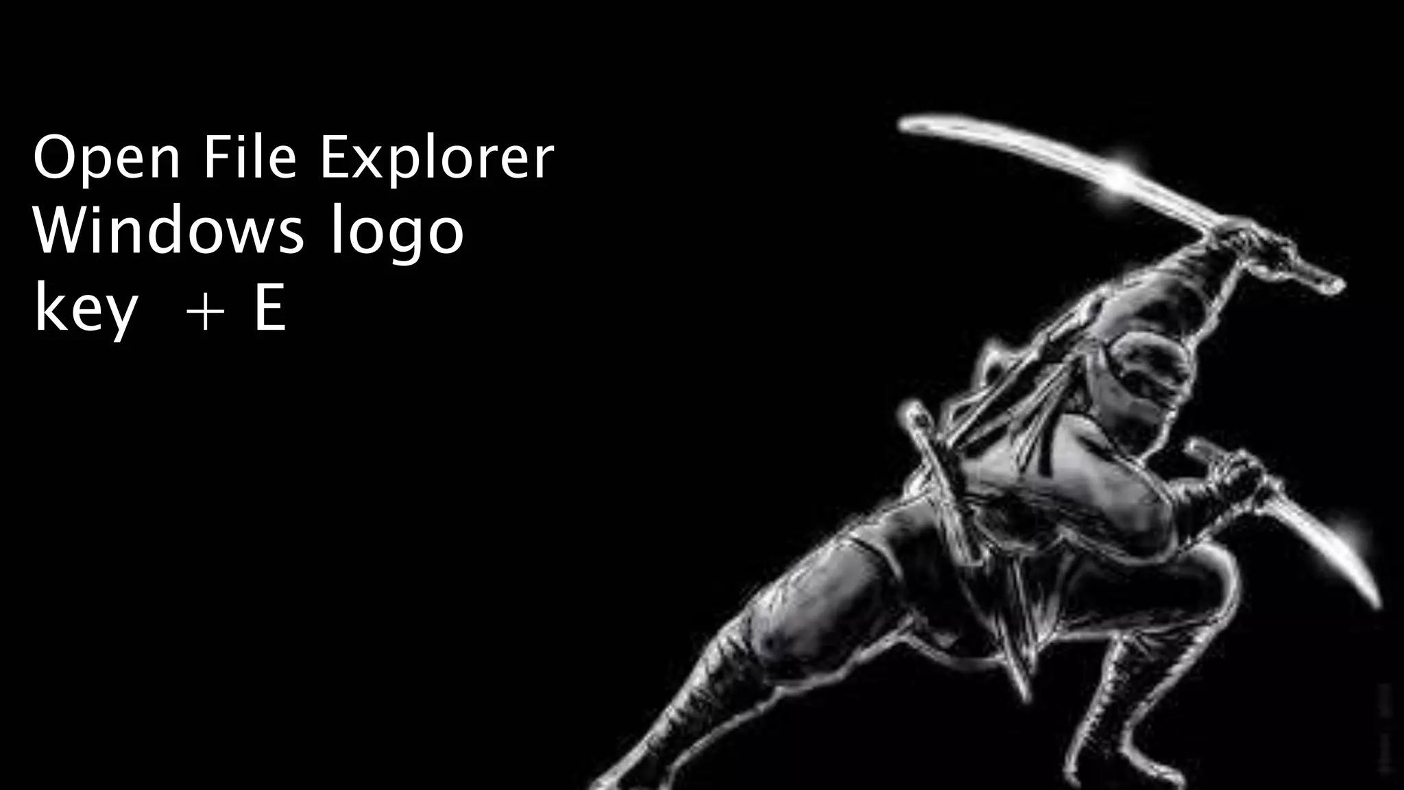 Open File Explorer
Windows logo
key + E
 