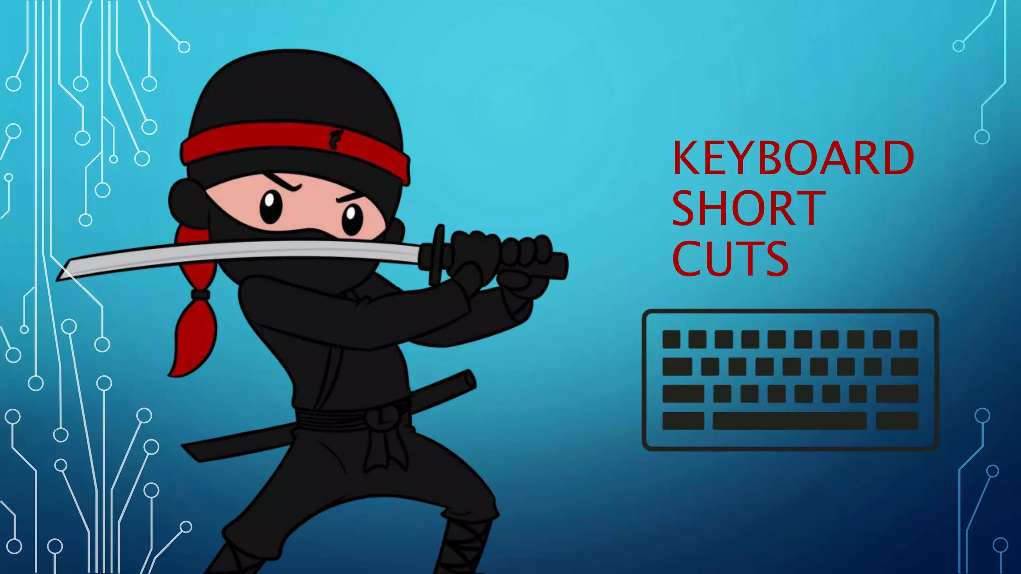 KEYBOARD
SHORT
CUTS
 