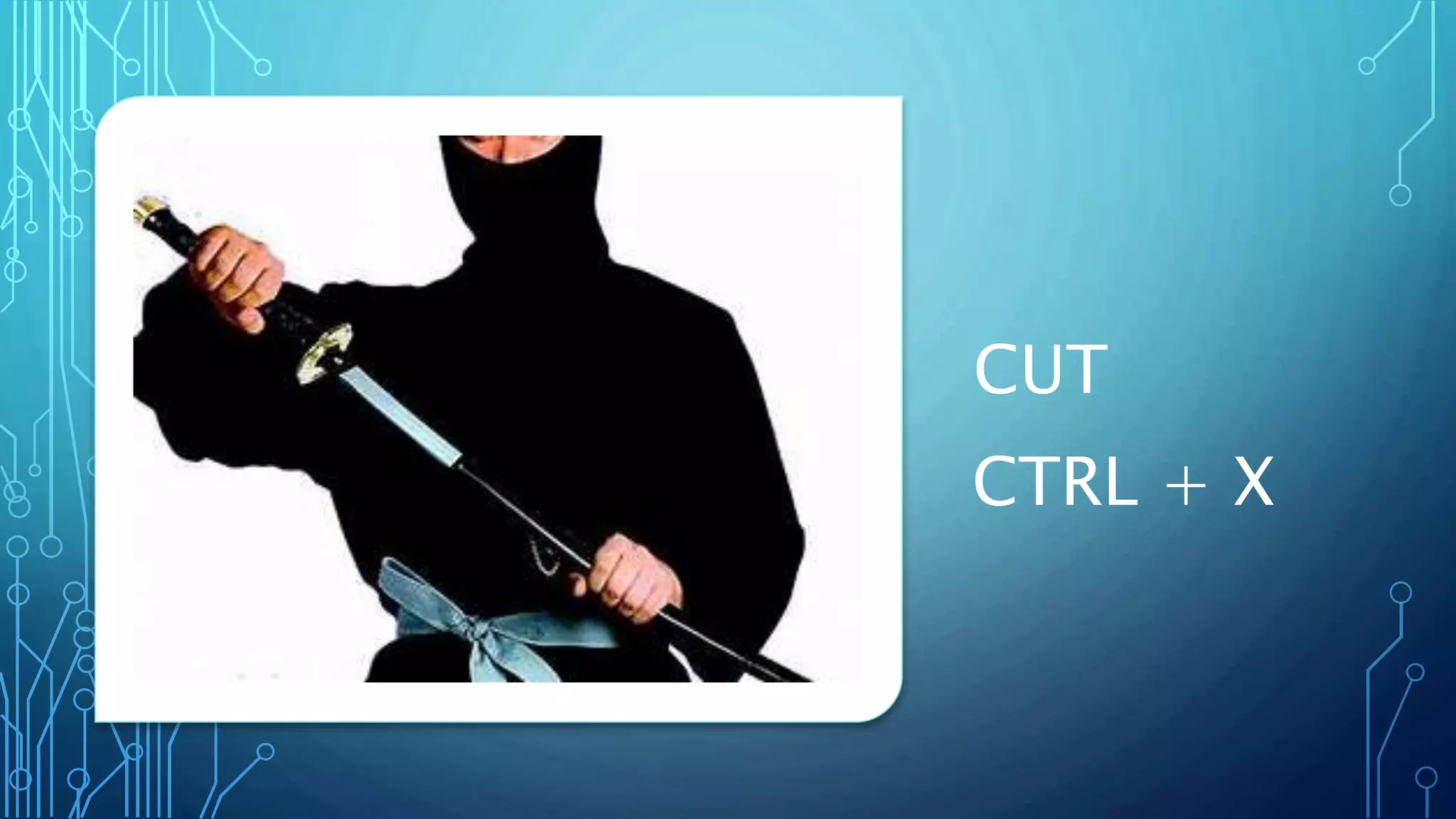 CUT
CTRL + X
 