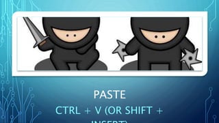 PASTE
CTRL + V (OR SHIFT +
 