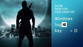 SHOW
DESKTOP/
HIDE DESKTOP
Windows
logo
key + D
 
