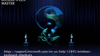 BECOME A ZEN
MASTER
https://support.microsoft.com/en-us/help/12445/windows-
 