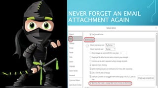 NEVER FORGET AN EMAIL
ATTACHMENT AGAIN
 