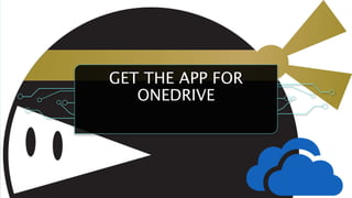 GET THE APP FOR
ONEDRIVE
 